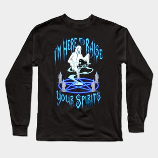 I'm Here to Raise Your Spirits Long Sleeve T-Shirt